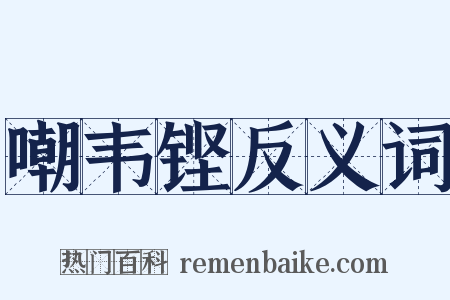 嘲韦铿反义词是什么意思的图片